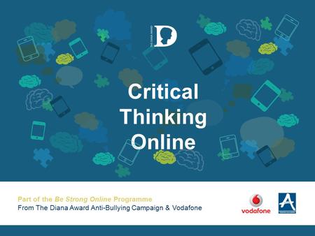 Part of the Be Strong Online Programme From The Diana Award Anti-Bullying Campaign & Vodafone Critical Thinking Online.