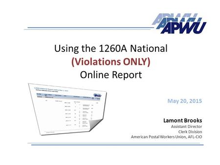 Using the 1260A National (Violations ONLY) Online Report May 20, 2015 Lamont Brooks Assistant Director Clerk Division American Postal Workers Union, AFL-CIO.
