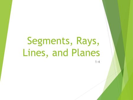 Segments, Rays, Lines, and Planes 1-4. Segments  The part of a line consisting of two endpoints and all points between them AB or BA.