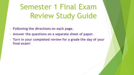 Semester 1 Final Exam Review Study Guide Following the directions on each page. Answer the questions on a separate sheet of paper. Turn in your completed.