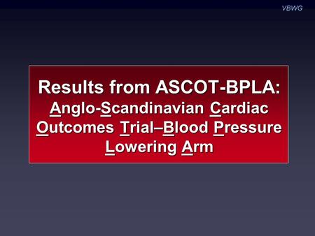 Results from ASCOT-BPLA: Anglo-Scandinavian Cardiac Outcomes Trial–Blood Pressure Lowering Arm VBWG.