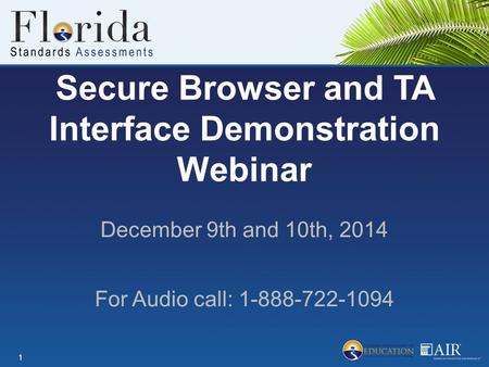 Secure Browser and TA Interface Demonstration Webinar December 9th and 10th, 2014 1 For Audio call: 1-888-722-1094.