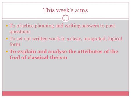 This week’s aims To practise planning and writing answers to past questions To set out written work in a clear, integrated, logical form To explain and.
