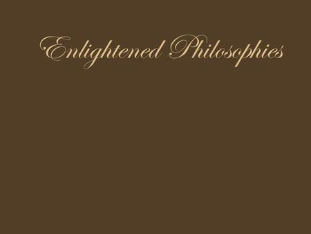 Enlightened Philosophies. Enlightenment  The Enlightenment was an 18th century philosophical movement of intellectuals who were greatly impressed with.