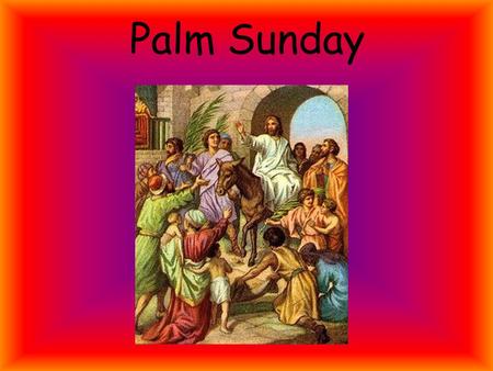 Palm Sunday. Christ is with us He is with us indeed And so we gather.... In the name of the Father…