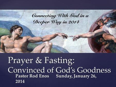 { Prayer & Fasting: Convinced of God’s Goodness Pastor Rod Enos Sunday, January 26, 2014.