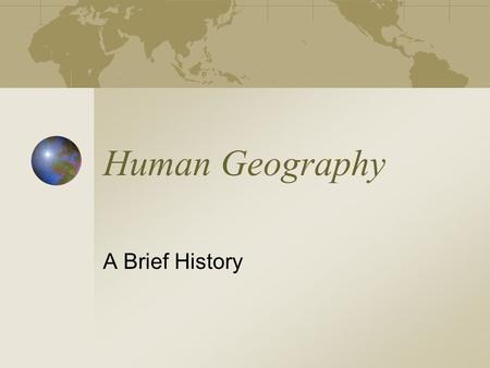 Human Geography A Brief History. Classical Period Two traditions Literary To describe and catalogue the Earth Mathematical To determine the exact shape.