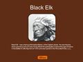 Black Elk Black Elk was a famous Wichasha Wakan of the Oglala Lakota. He was Heyoka and a second cousin of Crazy Horse.Black Elk participated, at about.