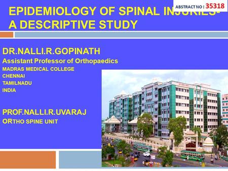 EPIDEMIOLOGY OF SPINAL INJURIES- A DESCRIPTIVE STUDY DR.NALLI.R.GOPINATH Assistant Professor of Orthopaedics MADRAS MEDICAL COLLEGE CHENNAI TAMILNADU INDIA.