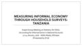 MEASURING INFORMAL ECONOMY THROUGH HOUSEHOLD SURVEYS: TANZANIA Expert Group Meeting on Statistics for SDGs: Accounting for Informal Sector in National.