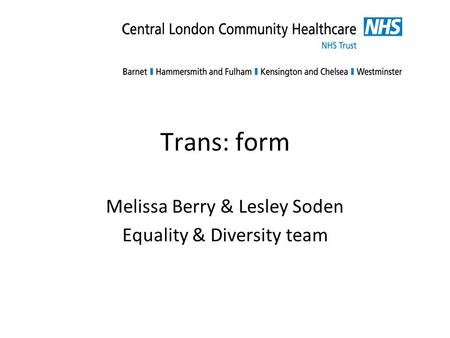 Trans: form Melissa Berry & Lesley Soden Equality & Diversity team.