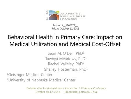 Behavioral Health in Primary Care: Impact on Medical Utilization and Medical Cost ‐ Offset Sean M. O’Dell, PhD 1 Tawnya Meadows, PhD 1 Rachel Valleley,