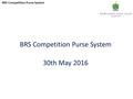 BRS Competition Purse System BRS Competition Purse System 30th May 2016.