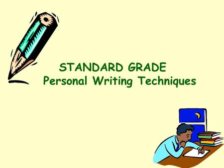 STANDARD GRADE Personal Writing Techniques. You are not just telling a story. You are describing a personal account of an event or time in your life using.