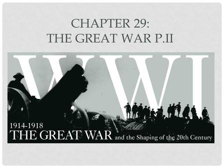 CHAPTER 29: THE GREAT WAR P.II. SECTION TWO: WAR CONSUMES EUROPE.