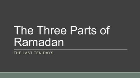 The Three Parts of Ramadan THE LAST TEN DAYS. A Night Greater than 1,000 Months لَيْلَةُ الْقَدْرِ خَيْرٌ مِّنْ أَلْفِ شَهْرٍ ◦The Night of Power is greater.