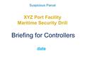 Suspicious Parcel XYZ Port Facility Maritime Security Drill Briefing for Controllers date.