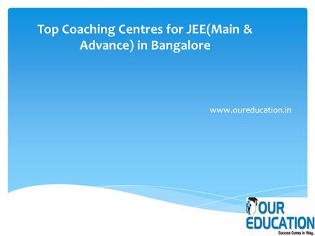 Top Coaching Centres for JEE(Main & Advance) in Bangalore www.oureducation.in.