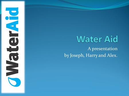 A presentation by Joseph, Harry and Alex.. What Water Aid Do Founded in 1990, Water Aid are a hard-working charity which tackle crisis from all areas.