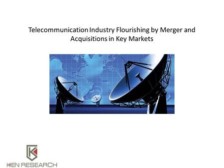 Telecommunication Industry Flourishing by Merger and Acquisitions in Key Markets.