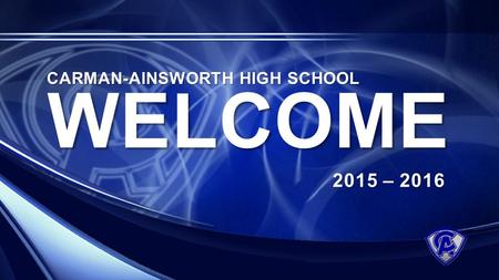 WELCOME 2015 – 2016 CARMAN-AINSWORTH HIGH SCHOOL.