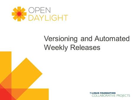 Www.opendaylight.org Versioning and Automated Weekly Releases.