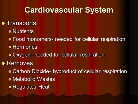 Cardiovascular System Transports: Transports: Nutrients Nutrients Food monomers- needed for cellular respiration Food monomers- needed for cellular respiration.
