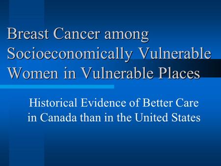 Breast Cancer among Socioeconomically Vulnerable Women in Vulnerable Places Historical Evidence of Better Care in Canada than in the United States.