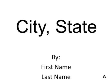 City, State By: First Name Last Name A. Final Location Explanation Write a paragraph (at least 5 sentences) explaining why you chose this location as.