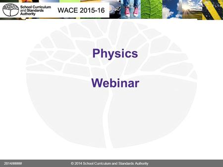 Physics Webinar 2014/##### © 2014 School Curriculum and Standards Authority.