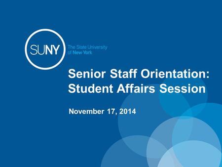 Senior Staff Orientation: Student Affairs Session November 17, 2014.