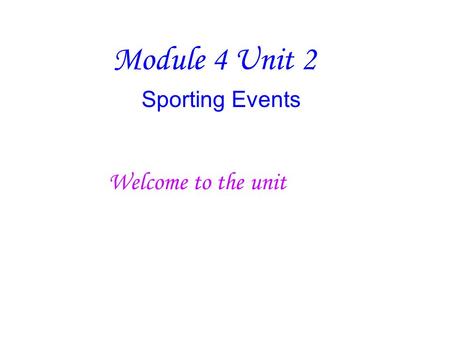 Module 4 Unit 2 Sporting Events Welcome to the unit.