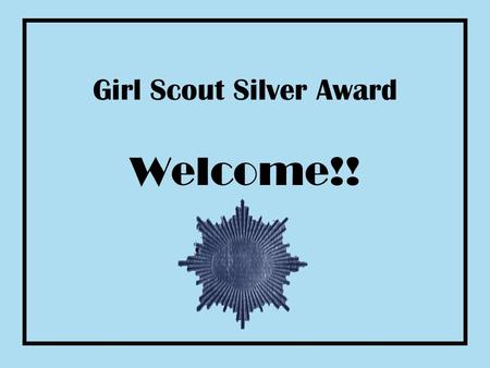 Girl Scout Silver Award Welcome!!. Pathway GSLE: “New” Guidelines Step-by Step There are 8 steps to earning your Girl Scout Silver Award.