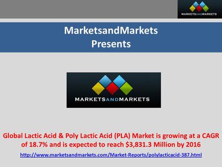 MarketsandMarkets Presents Global Lactic Acid & Poly Lactic Acid (PLA) Market is growing at a CAGR of 18.7% and is expected to reach $3,831.3 Million by.