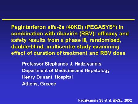 Hadziyannis SJ et al. EASL. 2002. Peginterferon alfa-2a (40KD) (PEGASYS ® ) in combination with ribavirin (RBV): efficacy and safety results from a phase.