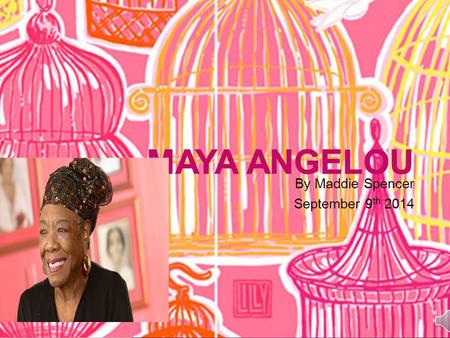 By Maddie Spencer September 9 th 2014  Maya Angelou originally known as Marguerite Ann Johnson was born April 4 th, 1928 in St. Louis Missouri.  She.