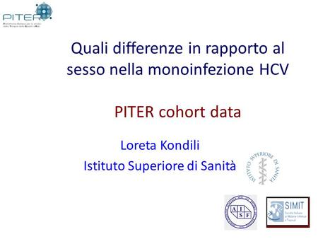 Quali differenze in rapporto al sesso nella monoinfezione HCV PITER cohort data Loreta Kondili Istituto Superiore di Sanità.