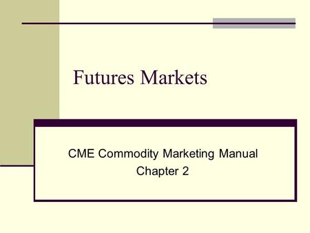 Futures Markets CME Commodity Marketing Manual Chapter 2.