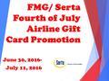 June 30, 2016- July 11, 2016 FMG/ Serta Fourth of July Airline Gift Card Promotion.