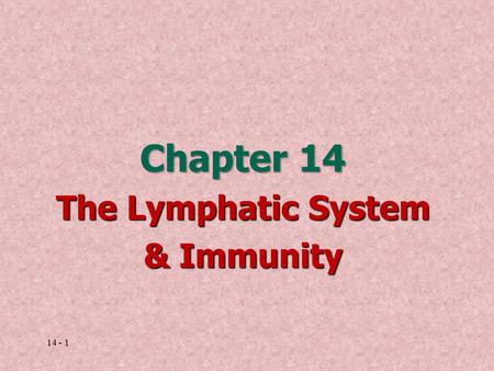 14 - 1 Chapter 14 The Lymphatic System & Immunity.