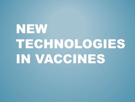 NEW TECHNOLOGIES IN VACCINES. Vaccination – is the introduction into the body of a weakened, killed or piece of a disease-causing agent to prevent disease.