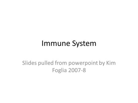 Immune System Slides pulled from powerpoint by Kim Foglia 2007-8.