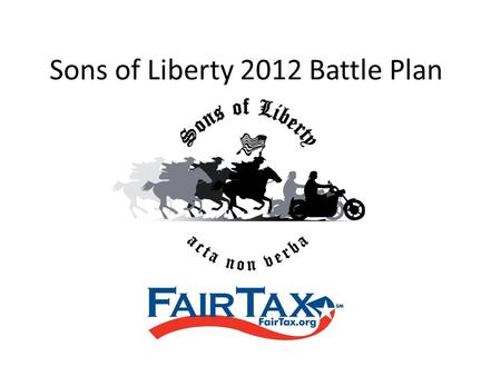 Sons of Liberty 2012 Battle Plan. ONE PRIMARY REASON! THE FAIRTAX WILL ELIMINATE OVER 8,000 LOBBYISTS WHO INFLUENCE CONGRESS TO MANIPULATE THE TAX CODE.