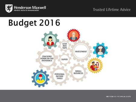 ABN 14 080 121 713 ǀ AFSL No. 321972 Budget 2016.
