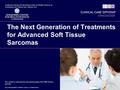 The Next Generation of Treatments for Advanced Soft Tissue Sarcomas Jointly provided by the Annenberg Center for Health Sciences at Eisenhower and Clinical.