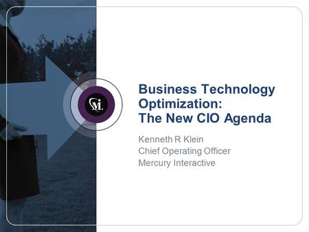 Business Technology Optimization: The New CIO Agenda Kenneth R Klein Chief Operating Officer Mercury Interactive.