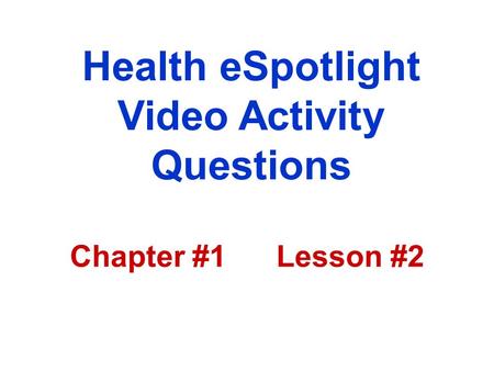 Health eSpotlight Video Activity Questions Chapter #1 Lesson #2.