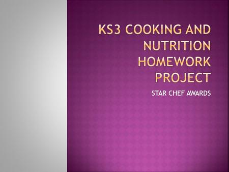 STAR CHEF AWARDS.  Choose one of the three tasks to complete for homework.  Look at the criteria to pass the award.  You must provide evidence.
