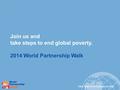 Take steps to end global poverty. Join us and take steps to end global poverty. 2014 World Partnership Walk.