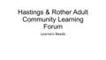 Hastings & Rother Adult Community Learning Forum Learners Needs.
